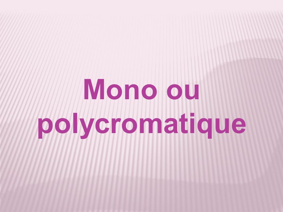 Mono ou polycromatique