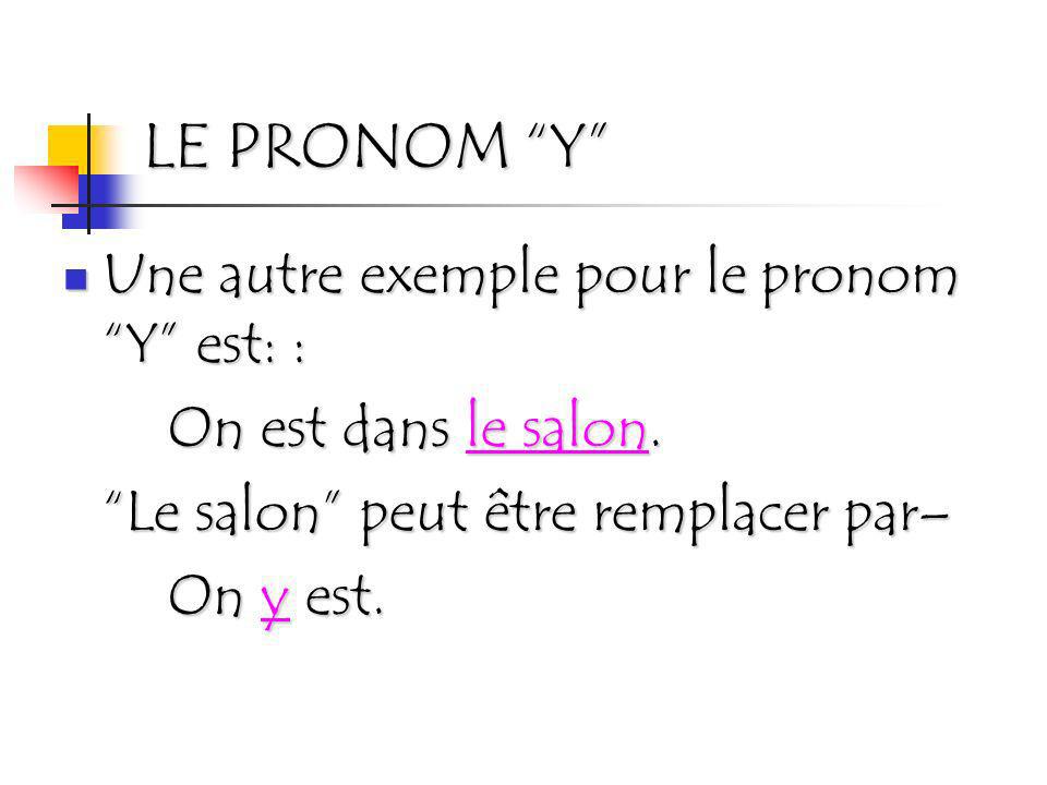 LE PRONOM Y Une autre exemple pour le pronom Y est: :