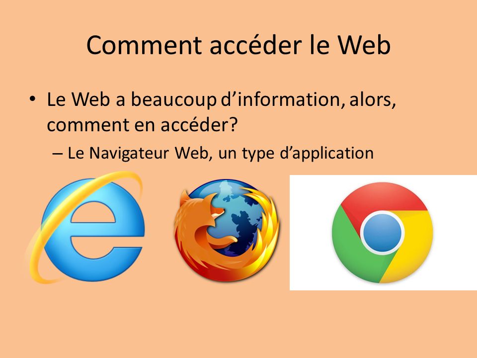Comment accéder le Web Le Web a beaucoup d’information, alors, comment en accéder.