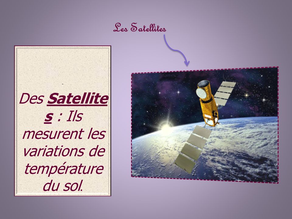 - Des Satellites : Ils mesurent les variations de température du sol.