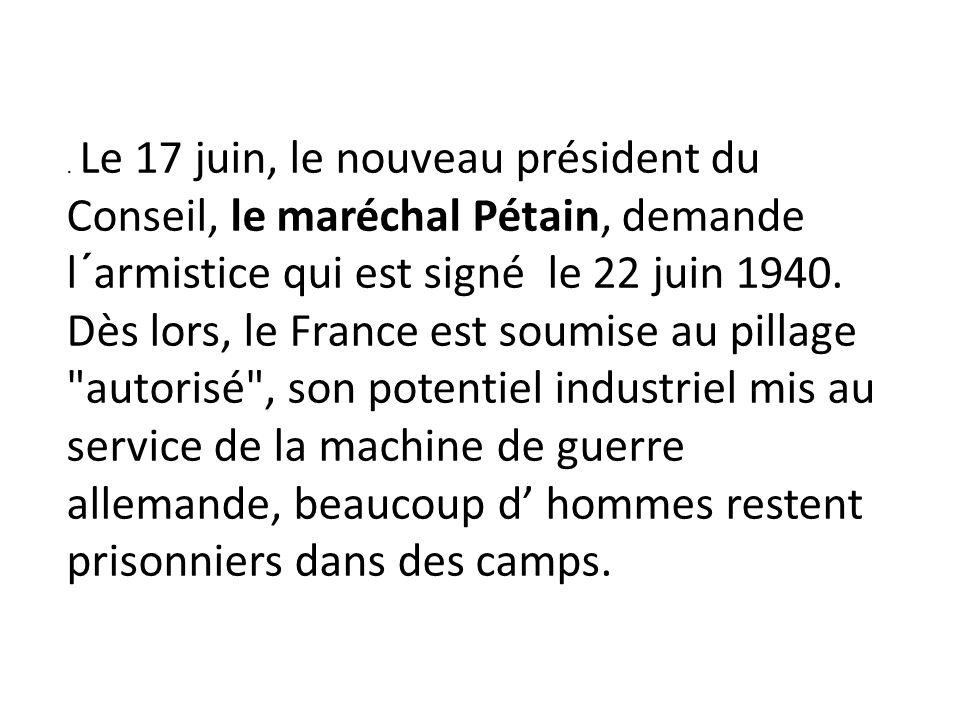 Le 17 juin, le nouveau président du Conseil, le maréchal Pétain, demande l´armistice qui est signé le 22 juin 1940.