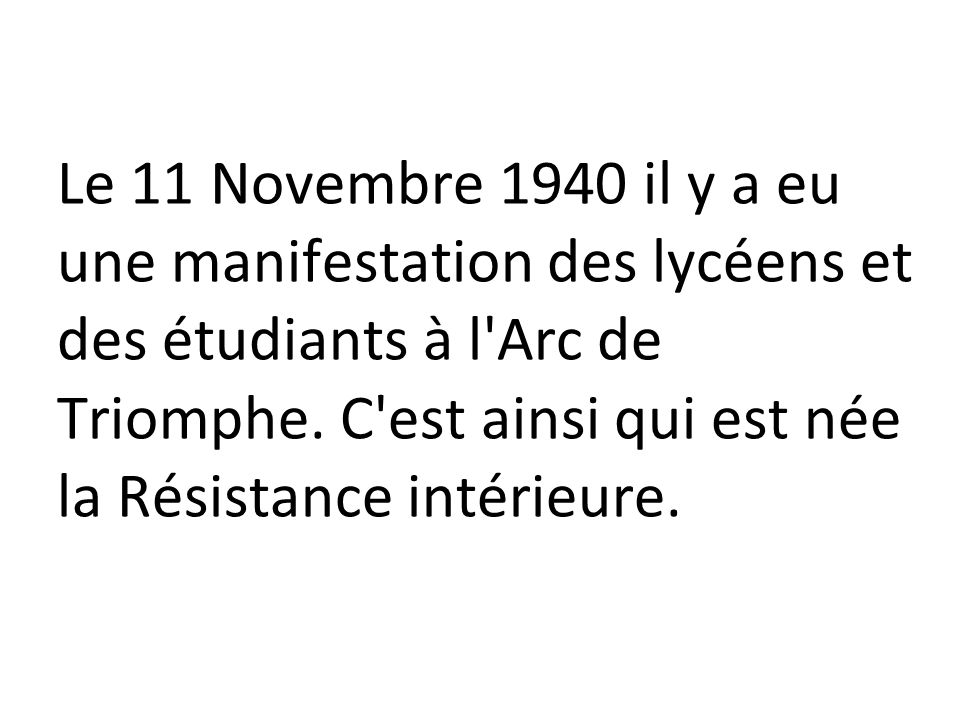 Le 11 Novembre 1940 il y a eu une manifestation des lycéens et des étudiants à l Arc de Triomphe.
