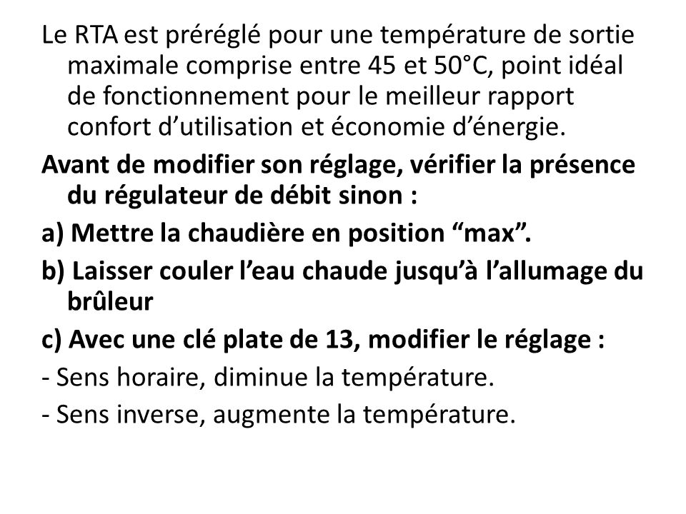 Le RTA est préréglé pour une température de sortie maximale comprise entre 45 et 50°C, point idéal de fonctionnement pour le meilleur rapport confort d’utilisation et économie d’énergie.