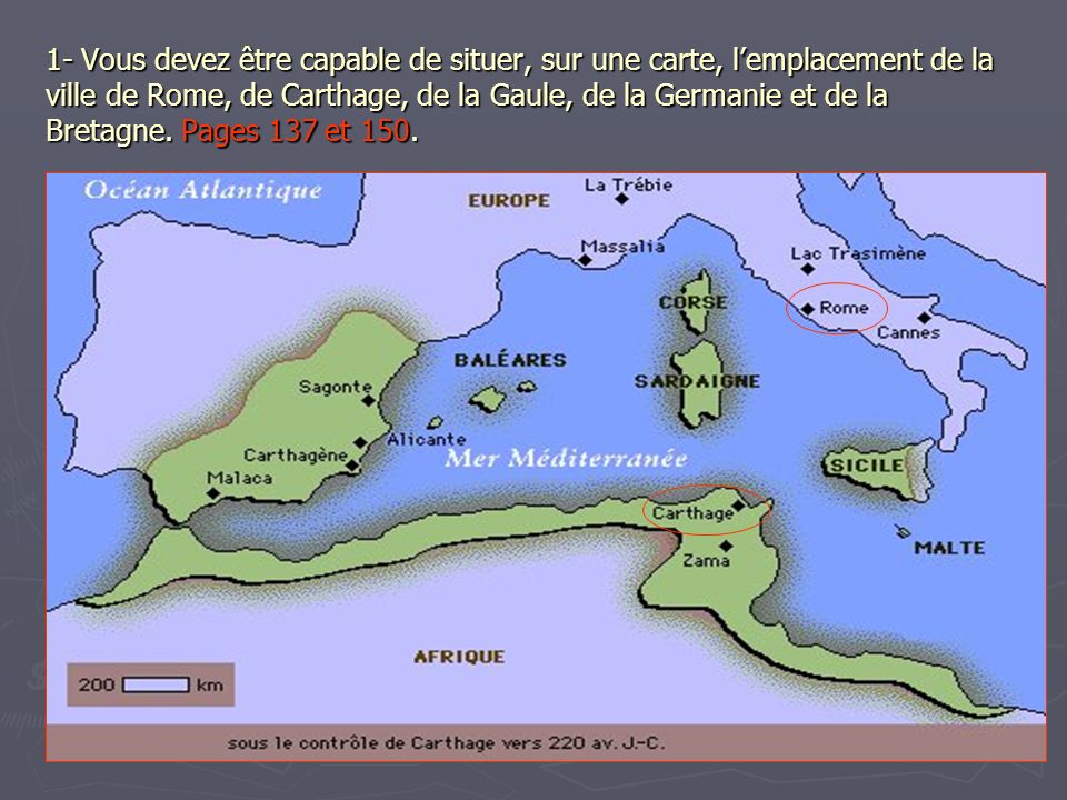1- Vous devez être capable de situer, sur une carte, l’emplacement de la ville de Rome, de Carthage, de la Gaule, de la Germanie et de la Bretagne.