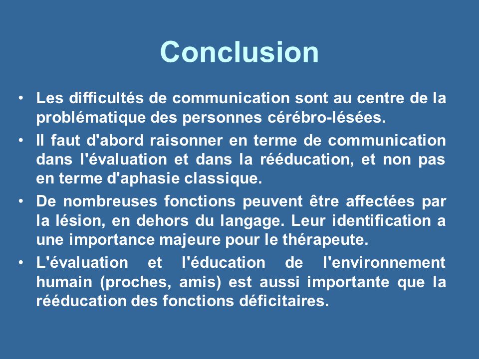 Conclusion Les difficultés de communication sont au centre de la problématique des personnes cérébro-lésées.