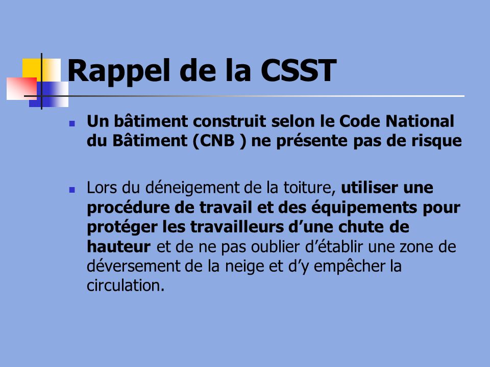 Rappel de la CSST Un bâtiment construit selon le Code National du Bâtiment (CNB ) ne présente pas de risque.
