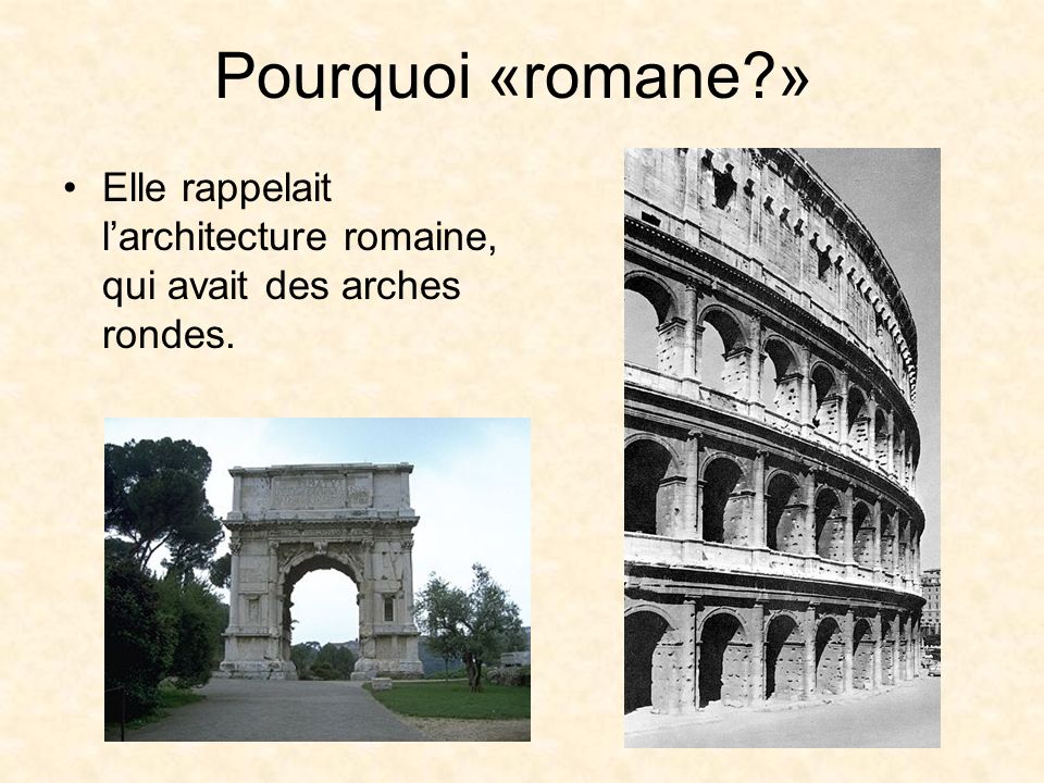 Pourquoi «romane » Elle rappelait l’architecture romaine, qui avait des arches rondes.