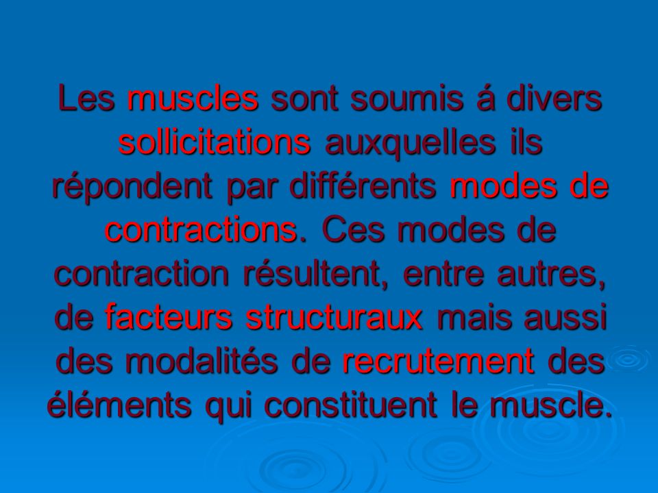 Les muscles sont soumis á divers sollicitations auxquelles ils répondent par différents modes de contractions.