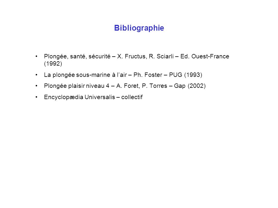 Bibliographie Plongée, santé, sécurité – X. Fructus, R. Sciarli – Ed. Ouest-France (1992) La plongée sous-marine à l’air – Ph. Foster – PUG (1993)