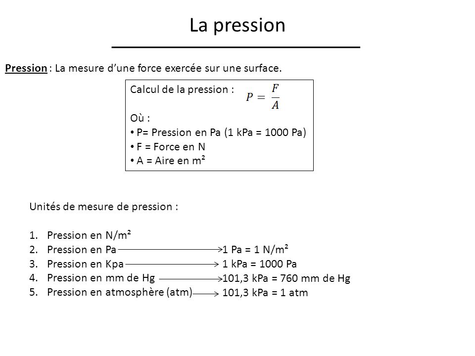 La pression Pression : La mesure d’une force exercée sur une surface.