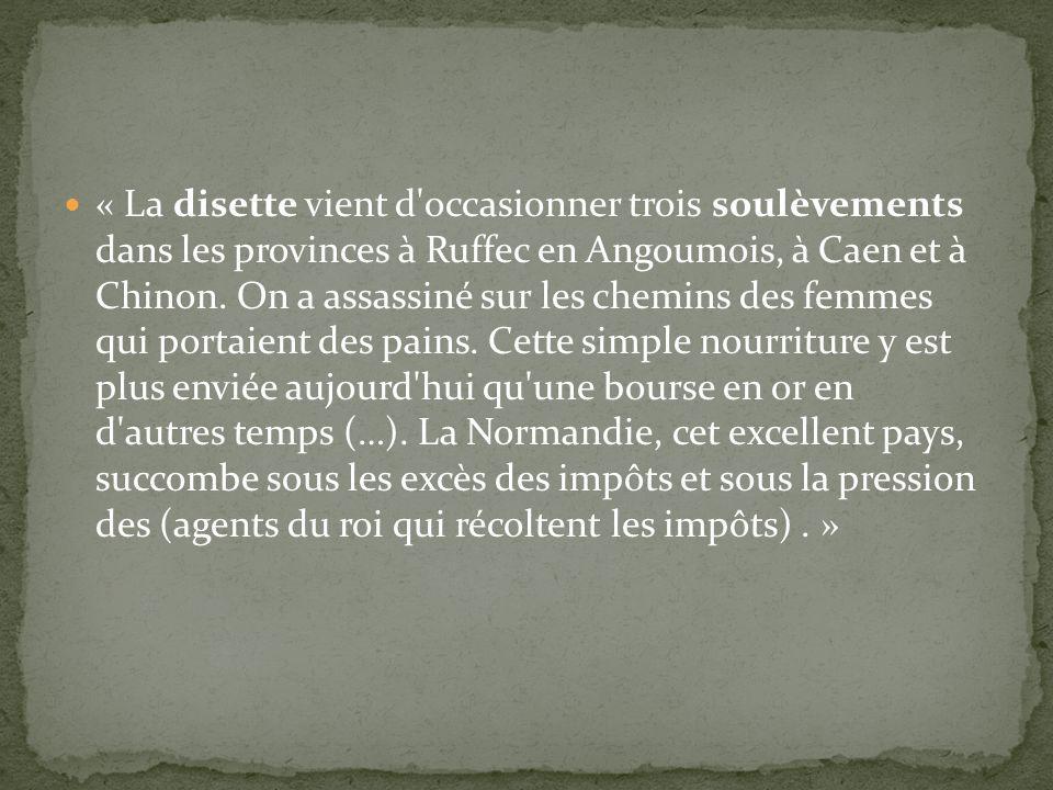 « La disette vient d occasionner trois soulèvements dans les provinces à Ruffec en Angoumois, à Caen et à Chinon.