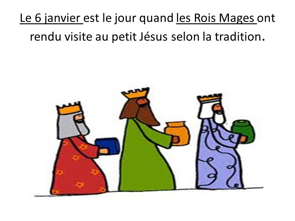 Le 6 janvier est le jour quand les Rois Mages ont rendu visite au petit Jésus selon la tradition.