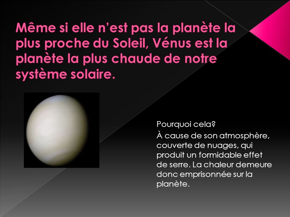 Même si elle n’est pas la planète la plus proche du Soleil, Vénus est la planète la plus chaude de notre système solaire.