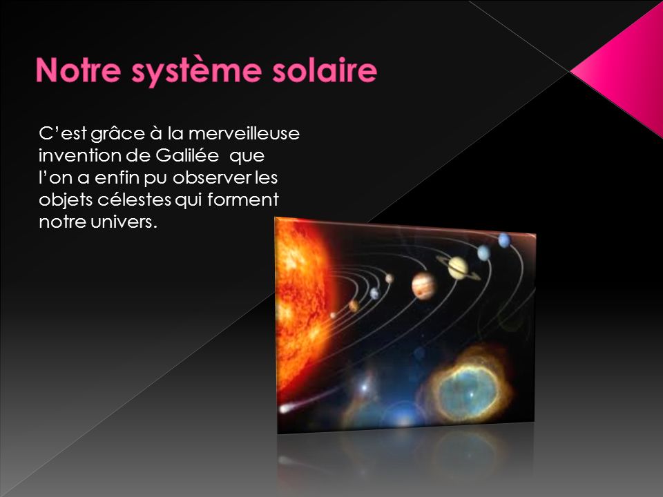 Notre système solaire C’est grâce à la merveilleuse invention de Galilée que l’on a enfin pu observer les objets célestes qui forment notre univers.