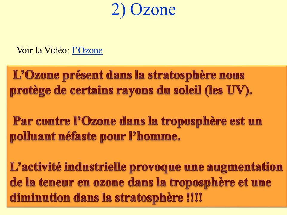 2) Ozone Voir la Vidéo: l’Ozone. L’Ozone présent dans la stratosphère nous protège de certains rayons du soleil (les UV).
