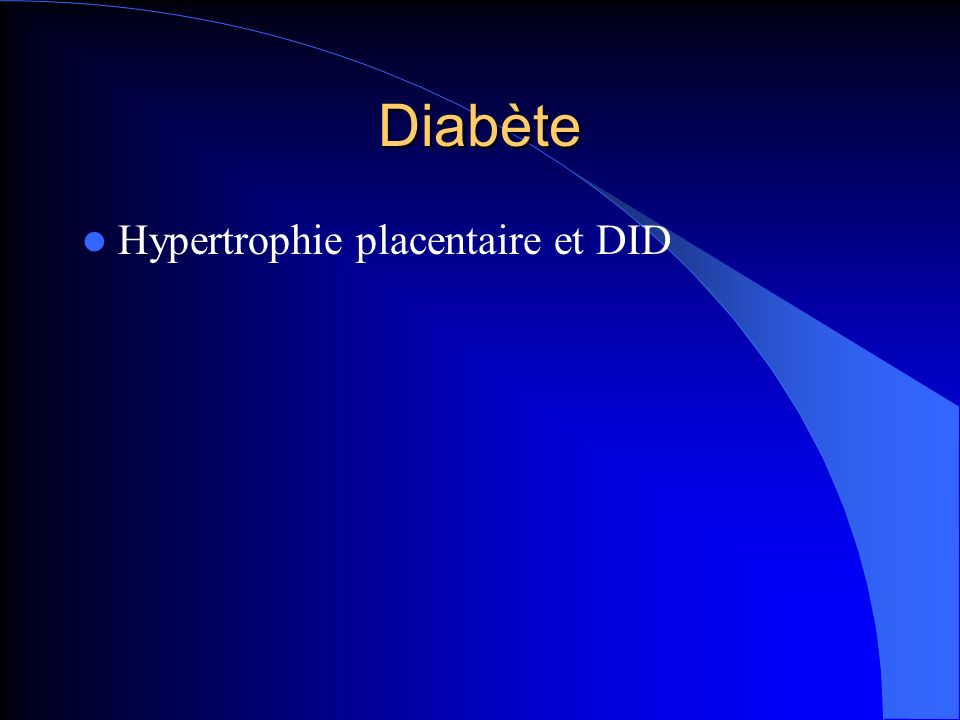 Diabète Hypertrophie placentaire et DID
