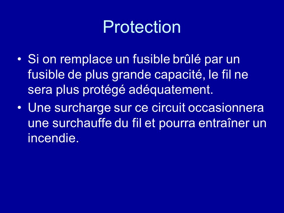 Protection Si on remplace un fusible brûlé par un fusible de plus grande capacité, le fil ne sera plus protégé adéquatement.