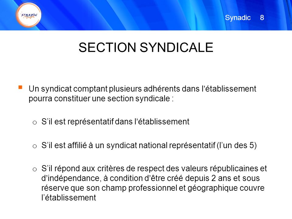 Synadic 8. SECTION SYNDICALE. Un syndicat comptant plusieurs adhérents dans l’établissement pourra constituer une section syndicale :