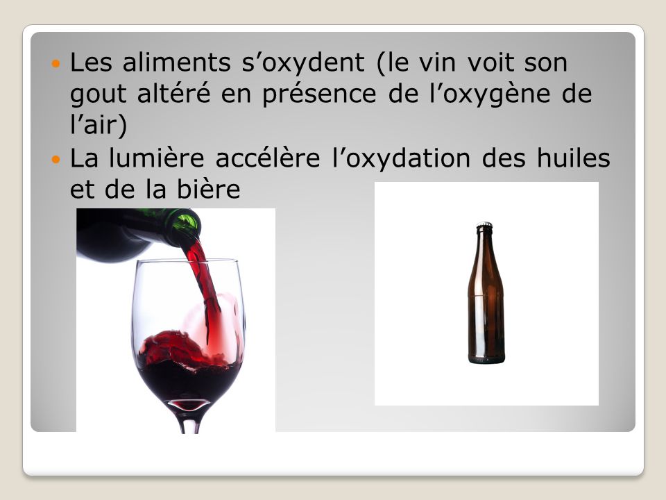 Les aliments s’oxydent (le vin voit son gout altéré en présence de l’oxygène de l’air)
