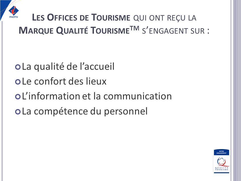 Les Offices de Tourisme qui ont reçu la Marque Qualité TourismeTM s’engagent sur :