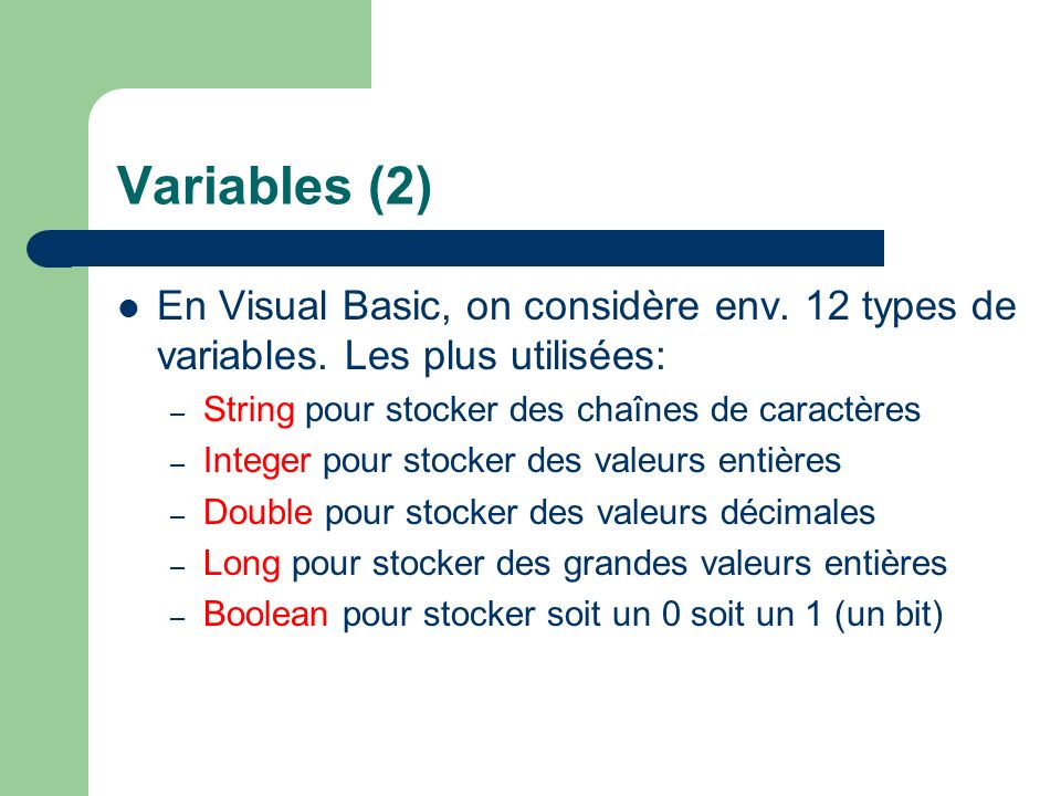Variables (2) En Visual Basic, on considère env. 12 types de variables. Les plus utilisées: String pour stocker des chaînes de caractères.
