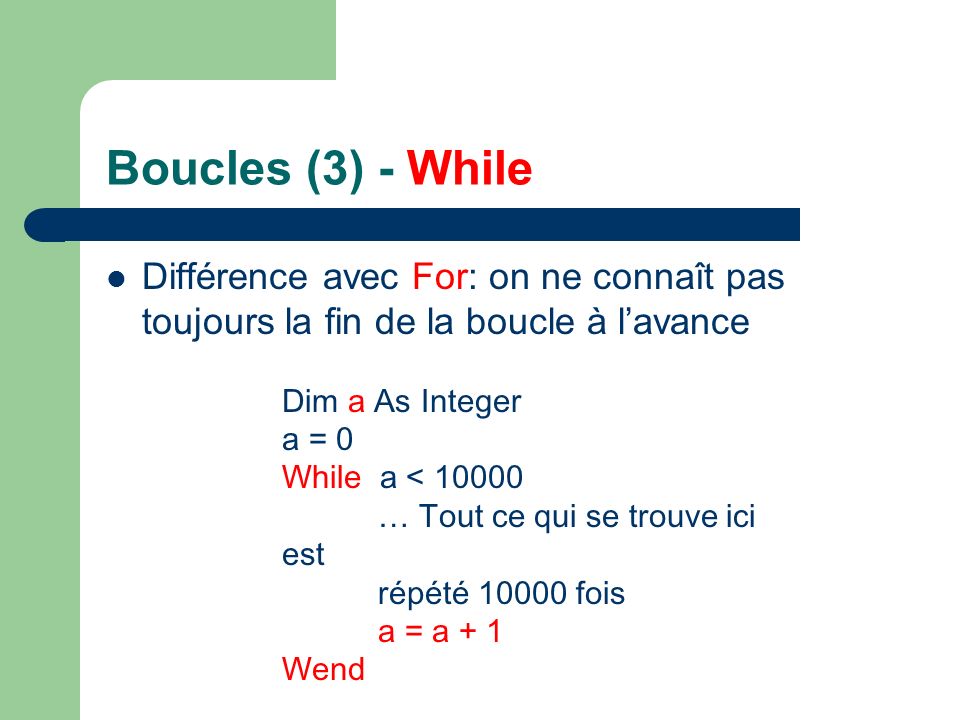 Boucles (3) - While Différence avec For: on ne connaît pas toujours la fin de la boucle à l’avance.