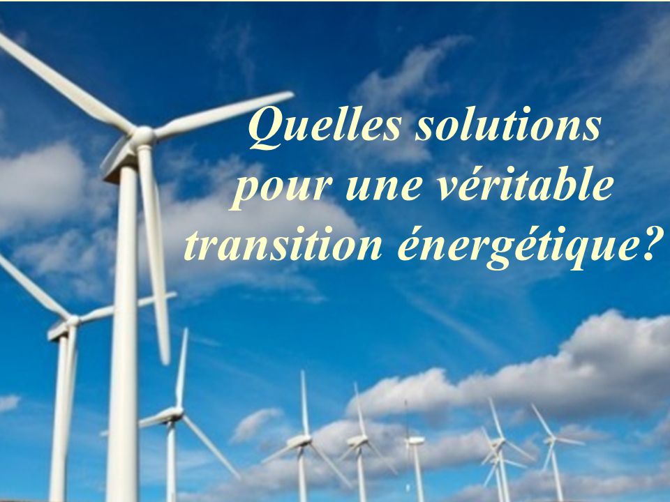 Quelles solutions pour une véritable transition énergétique