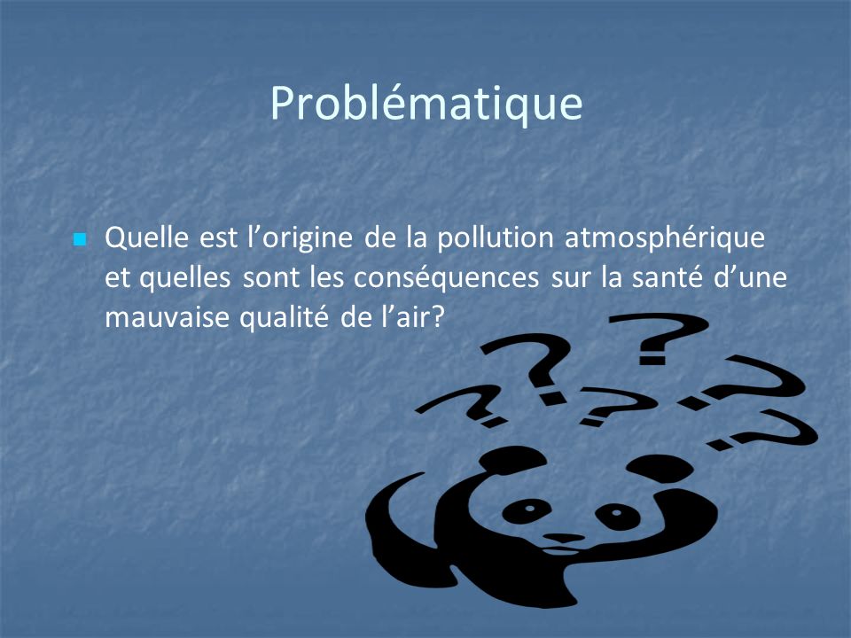 Problématique Quelle est l’origine de la pollution atmosphérique et quelles sont les conséquences sur la santé d’une mauvaise qualité de l’air