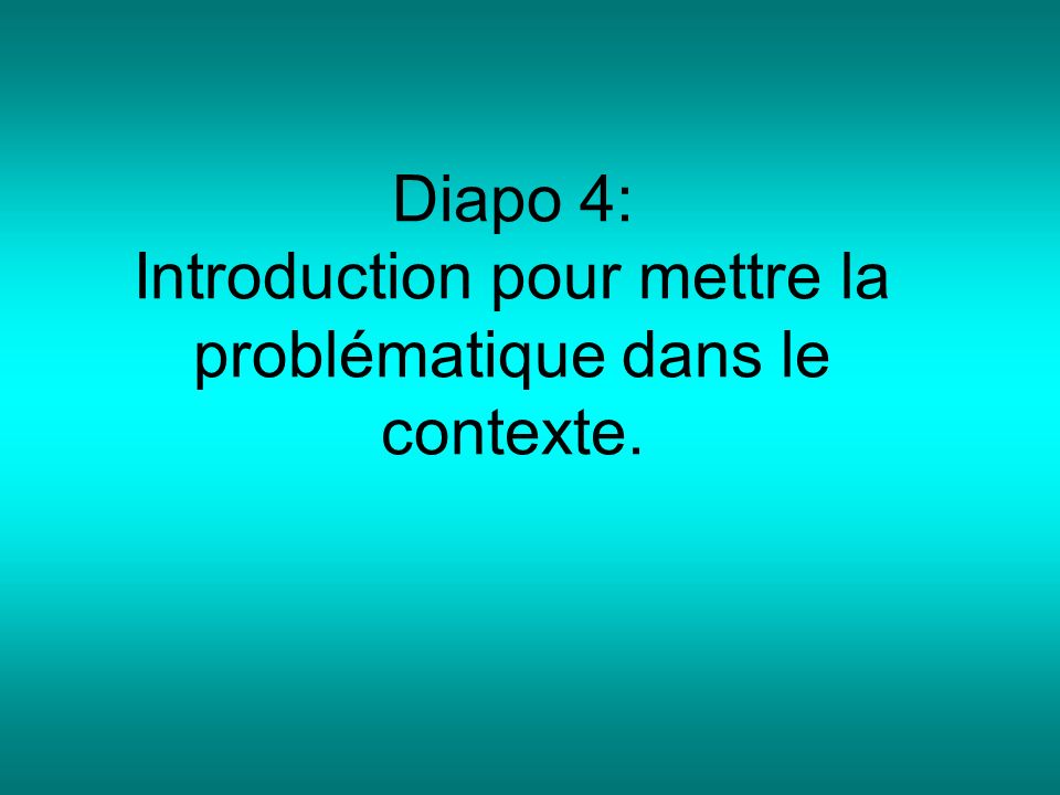 Diapo 4: Introduction pour mettre la problématique dans le contexte.