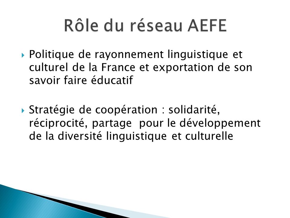 Rôle du réseau AEFE Politique de rayonnement linguistique et culturel de la France et exportation de son savoir faire éducatif.