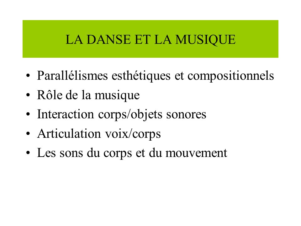 LA DANSE ET LA MUSIQUE Parallélismes esthétiques et compositionnels. Rôle de la musique. Interaction corps/objets sonores.