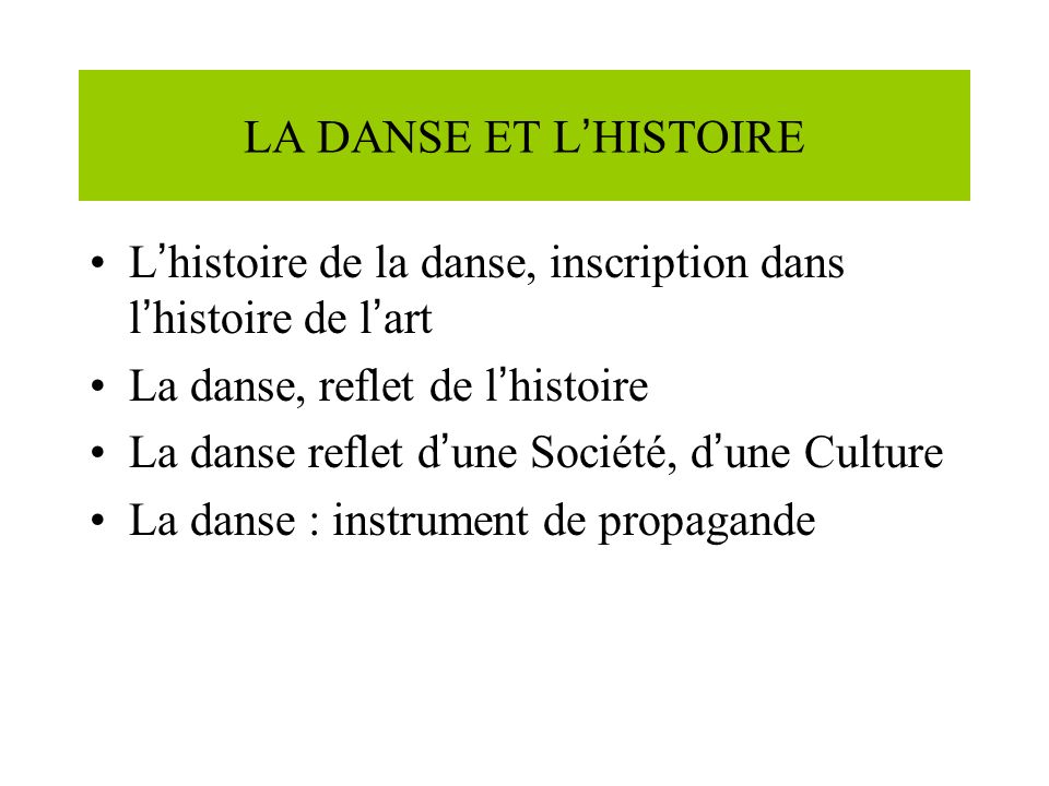 LA DANSE ET L’HISTOIRE L’histoire de la danse, inscription dans l’histoire de l’art. La danse, reflet de l’histoire.