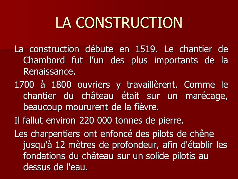 LA CONSTRUCTION La construction débute en Le chantier de Chambord fut l’un des plus importants de la Renaissance.