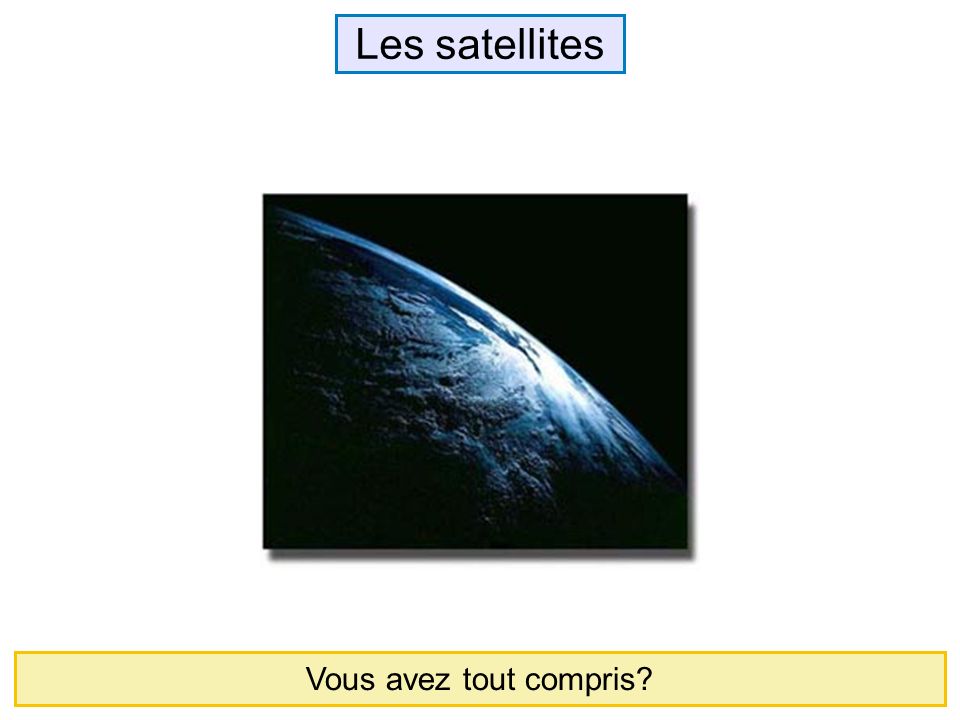 Les satellites Vous avez tout compris