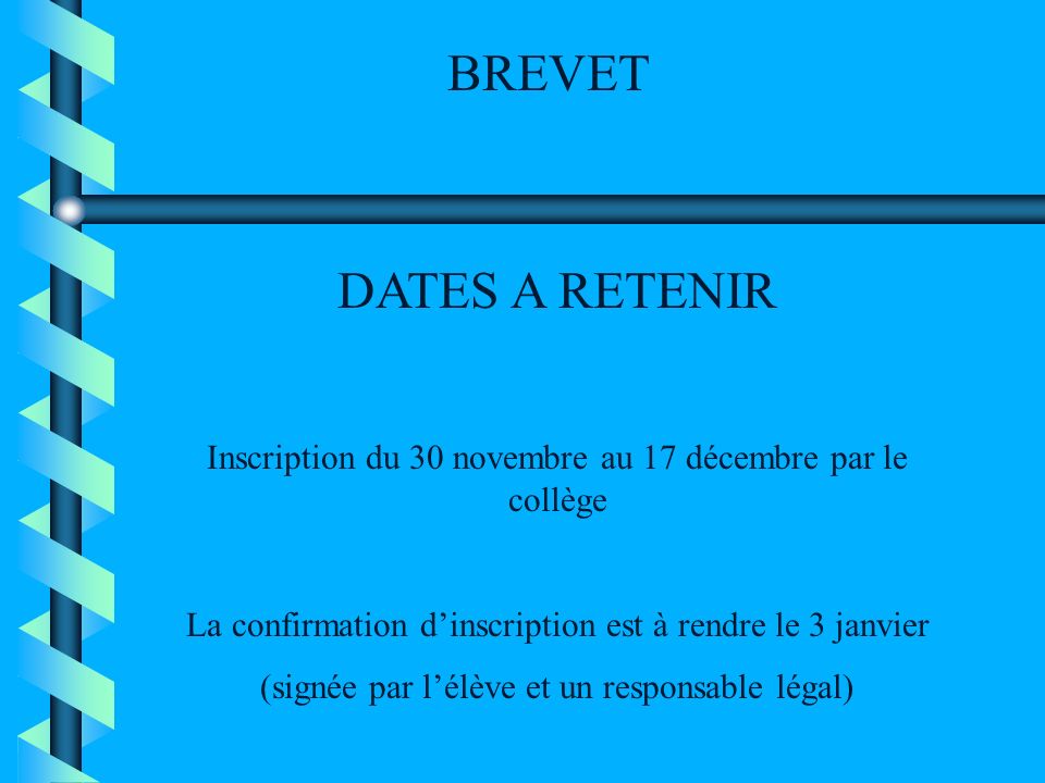 BREVET DATES A RETENIR. Inscription du 30 novembre au 17 décembre par le collège. La confirmation d’inscription est à rendre le 3 janvier.