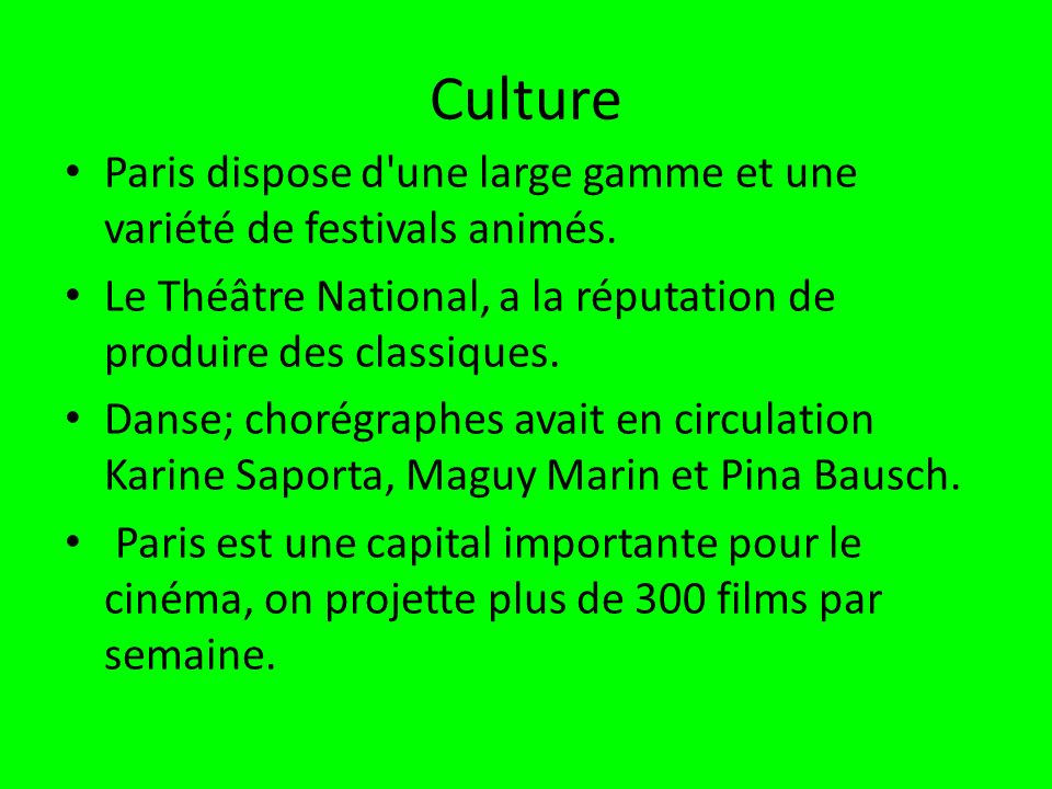 Culture Paris dispose d une large gamme et une variété de festivals animés. Le Théâtre National, a la réputation de produire des classiques.