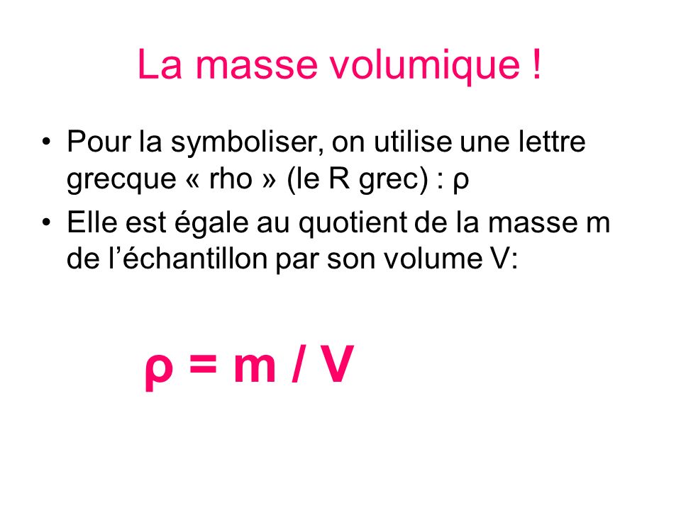 ρ = m / V La masse volumique !