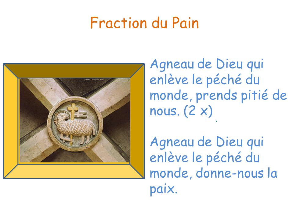 Fraction du Pain Agneau de Dieu qui enlève le péché du monde, prends pitié de nous. (2 x)