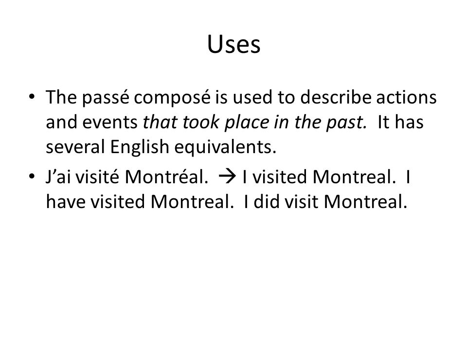 Uses The passé composé is used to describe actions and events that took place in the past. It has several English equivalents.