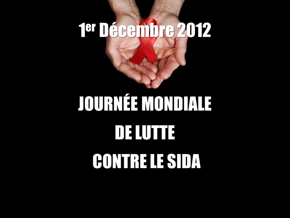 1er Décembre 2012 JOURNÉE MONDIALE DE LUTTE CONTRE LE SIDA