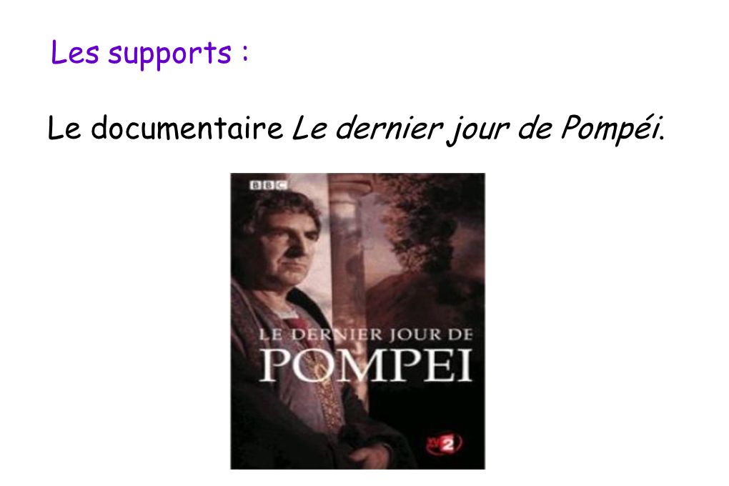 Les supports : Le documentaire Le dernier jour de Pompéi.