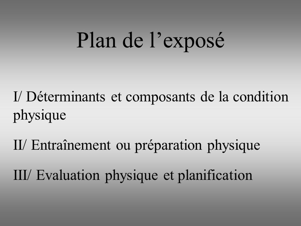 Plan de l’exposé I/ Déterminants et composants de la condition physique. II/ Entraînement ou préparation physique.