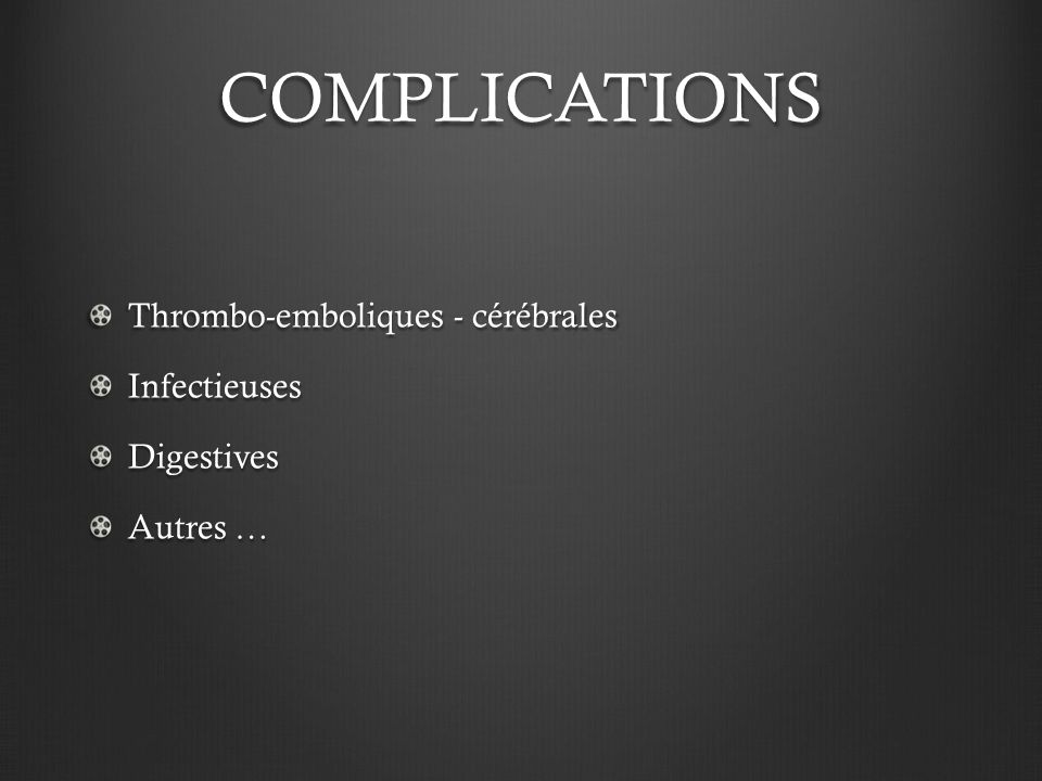 COMPLICATIONS Thrombo-emboliques - cérébrales Infectieuses Digestives