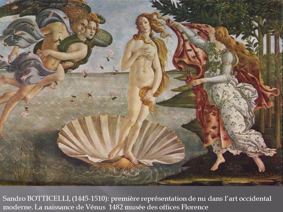 Sandro BOTTICELLI, ( ): première représentation de nu dans l’art occidental moderne.
