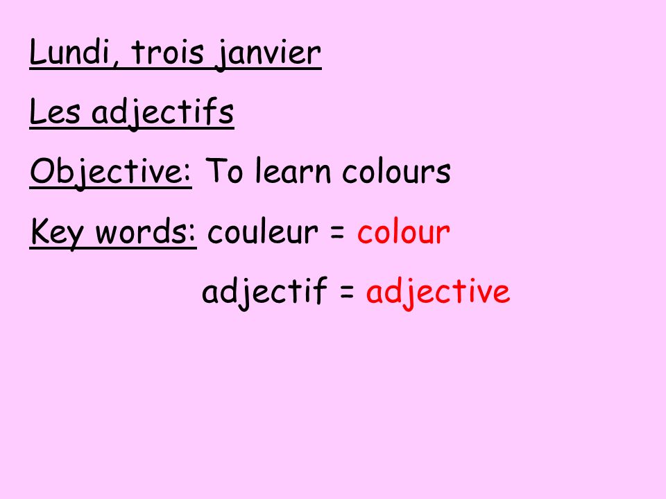 Lundi, trois janvier Les adjectifs. Objective: To learn colours.