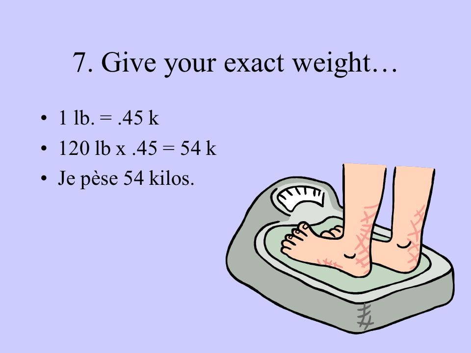 7. Give your exact weight…