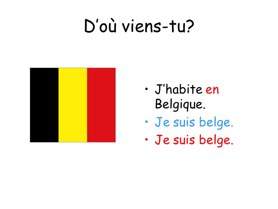 D’où viens-tu J’habite en Belgique. Je suis belge.