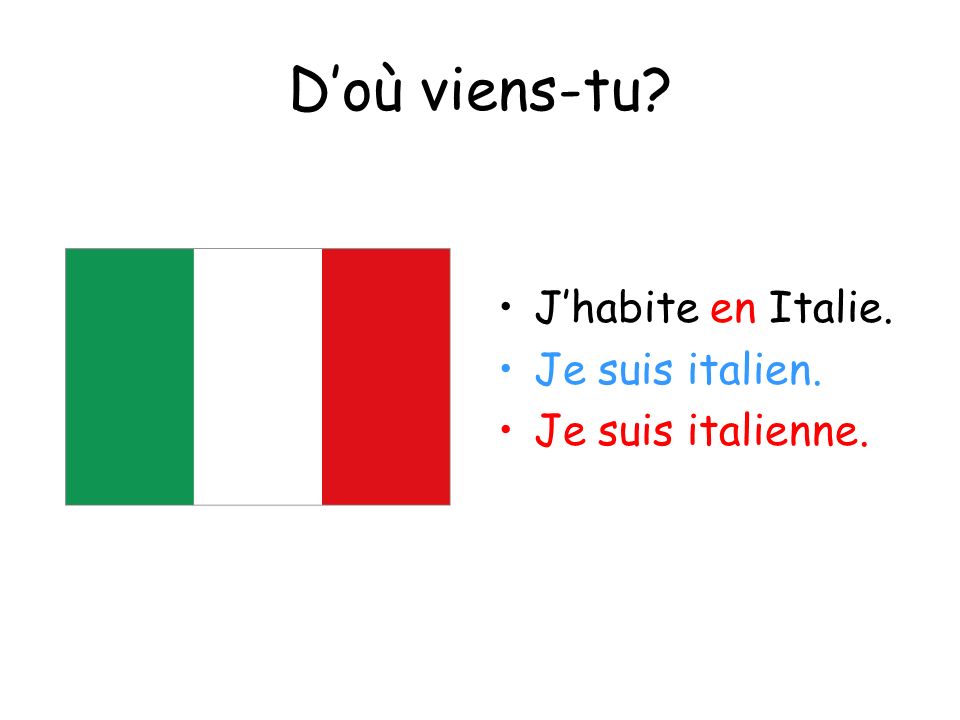 D’où viens-tu J’habite en Italie. Je suis italien. Je suis italienne.
