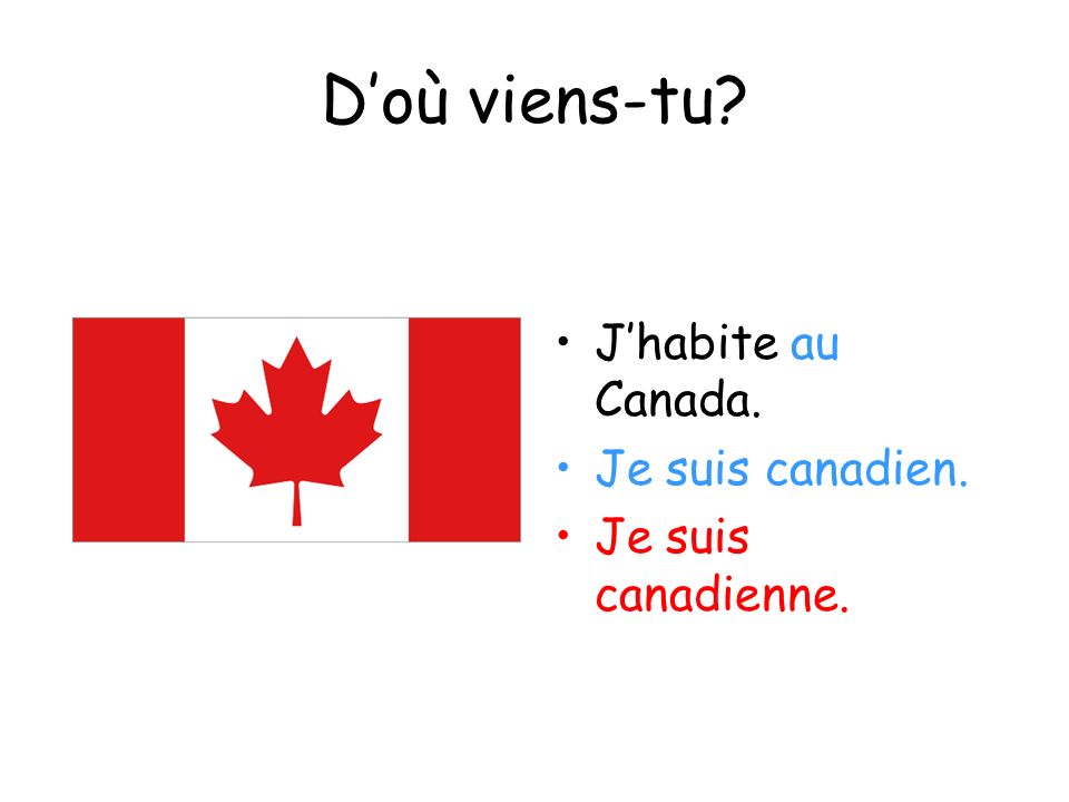 D’où viens-tu J’habite au Canada. Je suis canadien.