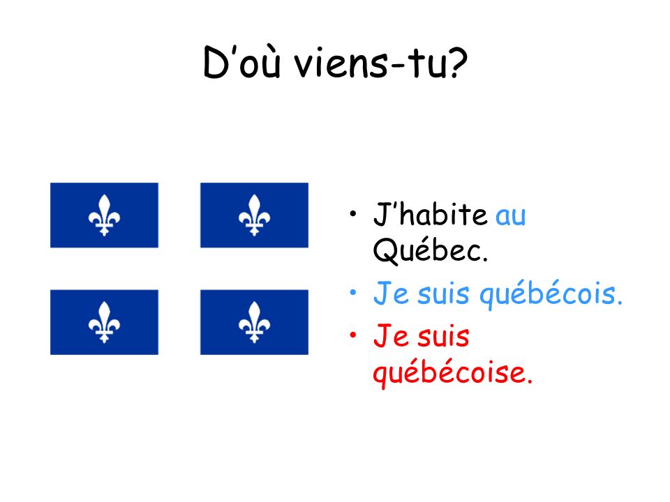 D’où viens-tu J’habite au Québec. Je suis québécois.